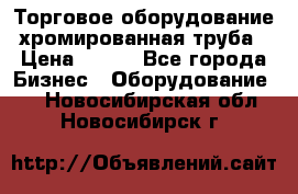 Торговое оборудование хромированная труба › Цена ­ 150 - Все города Бизнес » Оборудование   . Новосибирская обл.,Новосибирск г.